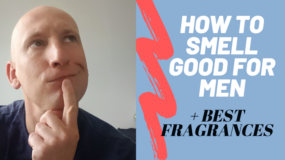 How to Smell Good for Men + Best Fragrances